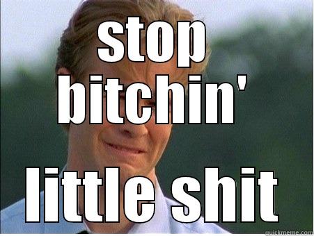 STOP BITCHIN' LITTLE SHIT 1990s Problems
