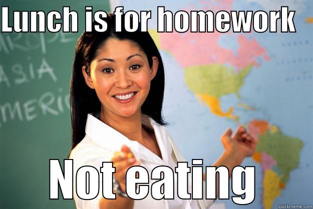 LUNCH IS FOR HOMEWORK    NOT EATING Unhelpful High School Teacher