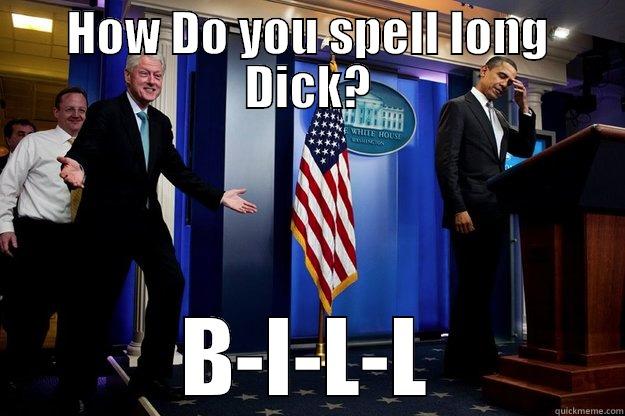 HOW DO YOU SPELL LONG DICK? B-I-L-L Inappropriate Timing Bill Clinton