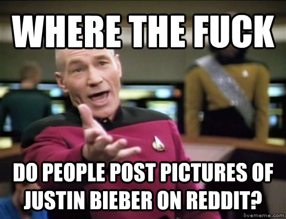 WHERE THE FUCK DO PEOPLE POST PICTURES OF JUSTIN BIEBER ON REDDIT?  Annoyed Picard HD