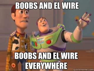 Boobs and El Wire Boobs and El Wire everywhere  