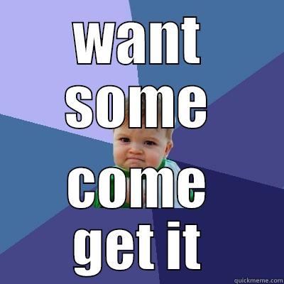 WANT SOME COME GET IT Success Kid