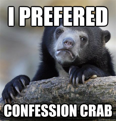 I prefered confession crab  Confession Bear