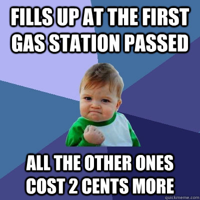 fills up at the first gas station passed all the other ones cost 2 cents more - fills up at the first gas station passed all the other ones cost 2 cents more  Success Kid