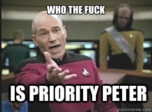 who the fuck is priority peter  Annoyed Picard