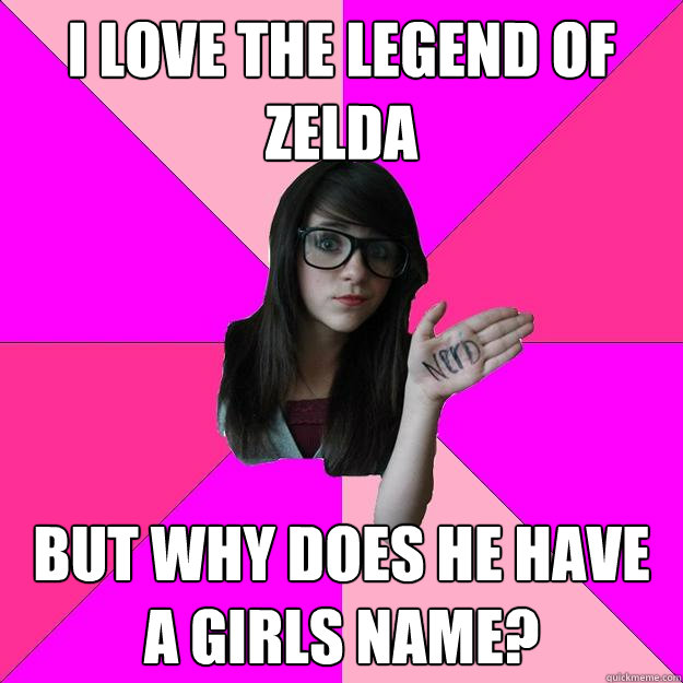 I love The legend of zelda But why does he have a girls name?  Idiot Nerd Girl