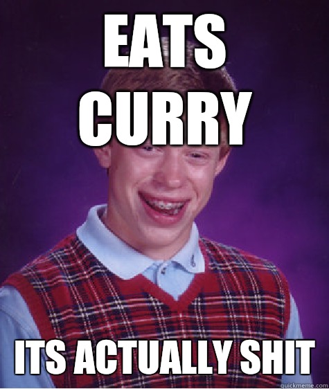 Eats curry Its actually shit  Bad Luck Brian