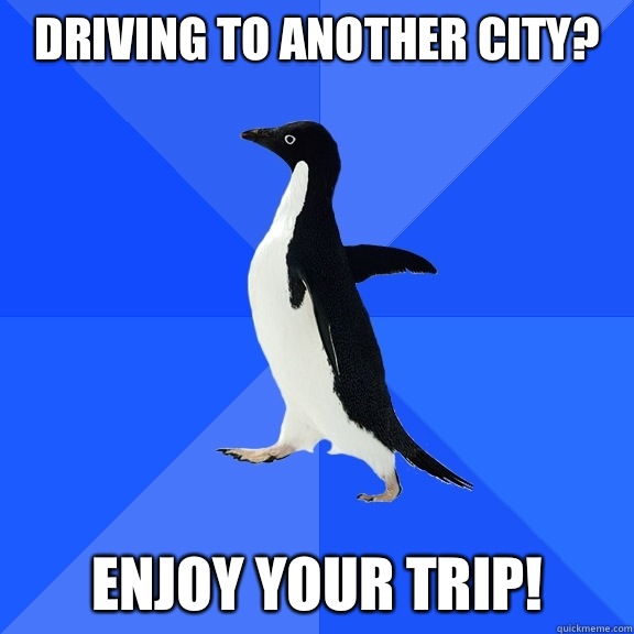 Driving to another city? Enjoy your trip!  Socially Awkward Penguin