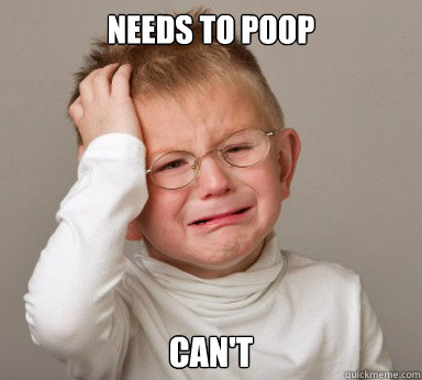 Needs to poop can't  
