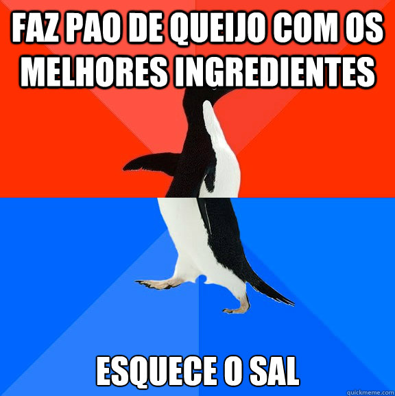 faz pao de queijo com os melhores ingredientes esquece o sal  Socially Awesome Awkward Penguin