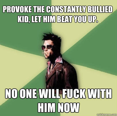 Provoke the constantly bullied kid, let him beat you up. No one will fuck with him now  