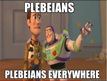 Plebeians plebeians everywhere  woody and buzz