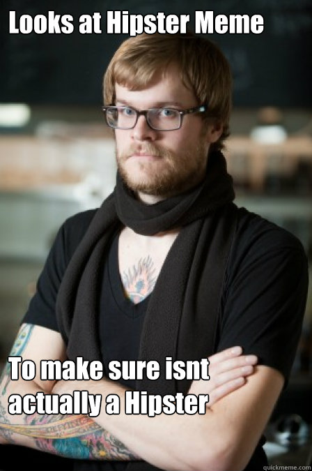 Looks at Hipster Meme To make sure isnt actually a Hipster - Looks at Hipster Meme To make sure isnt actually a Hipster  Hipster Barrista