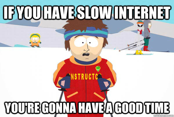 If you have slow internet You're gonna have a good time  Super Cool Ski Instructor