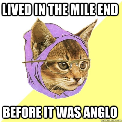 lived in the mile end before it was anglo  Hipster Kitty