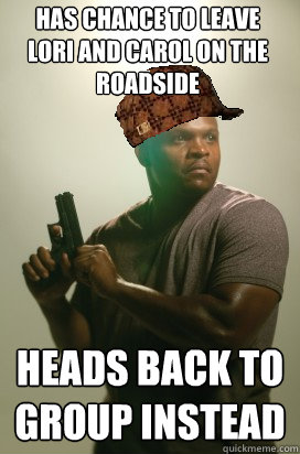 has chance to leave Lori and Carol on the roadside heads back to group instead
  Scumbag T-dog