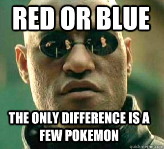 Red or Blue the only difference is a few pokemon  Matrix Morpheus