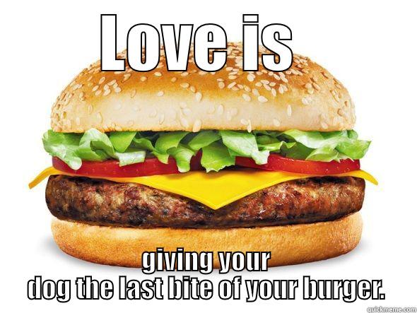 LOVE IS  GIVING YOUR DOG THE LAST BITE OF YOUR BURGER. Misc