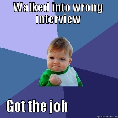 WALKED INTO WRONG INTERVIEW GOT THE JOB                  Success Kid