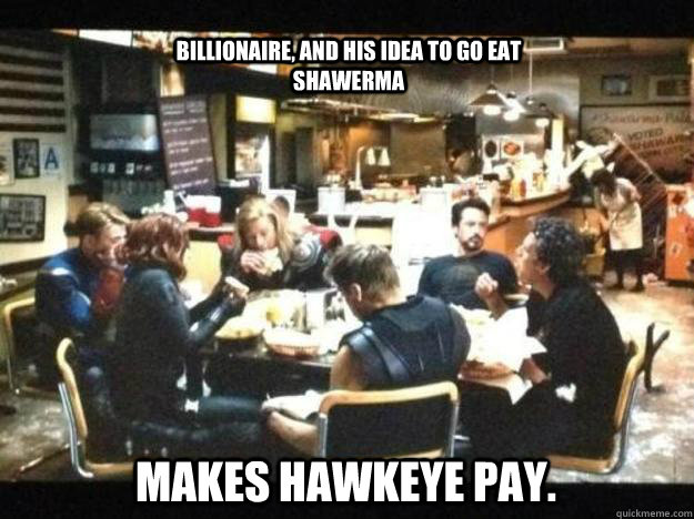 Billionaire, and his idea to go eat shawerma makes hawkeye pay.  awkward avengers