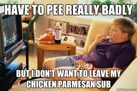 Have to pee really badly But I don't want to leave my chicken parmesan sub - Have to pee really badly But I don't want to leave my chicken parmesan sub  Misc