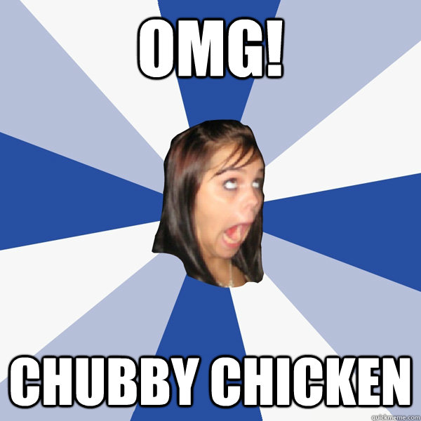 OMG! Chubby Chicken  Annoying Facebook Girl