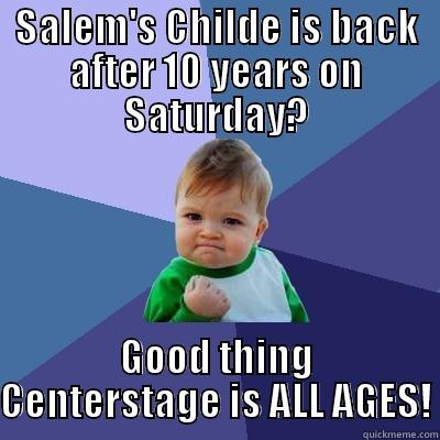 SALEM'S CHILDE IS BACK AFTER 10 YEARS ON SATURDAY? GOOD THING CENTERSTAGE IS ALL AGES! Success Kid