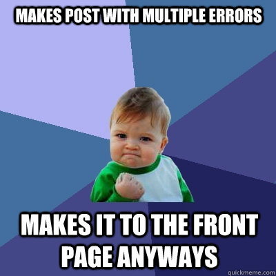 Makes Post with multiple errors Makes it to the front page anyways  Success Kid