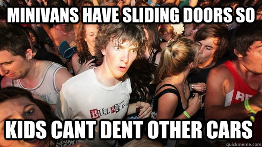 Minivans have sliding doors so kids cant dent other cars  Sudden Clarity Clarence