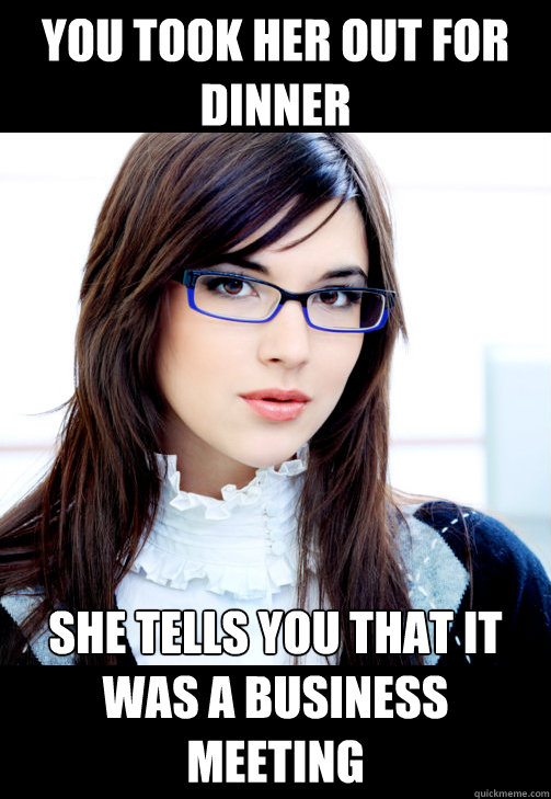 You took her out for dinner She tells you that it was a business meeting  Double Standard Business Woman