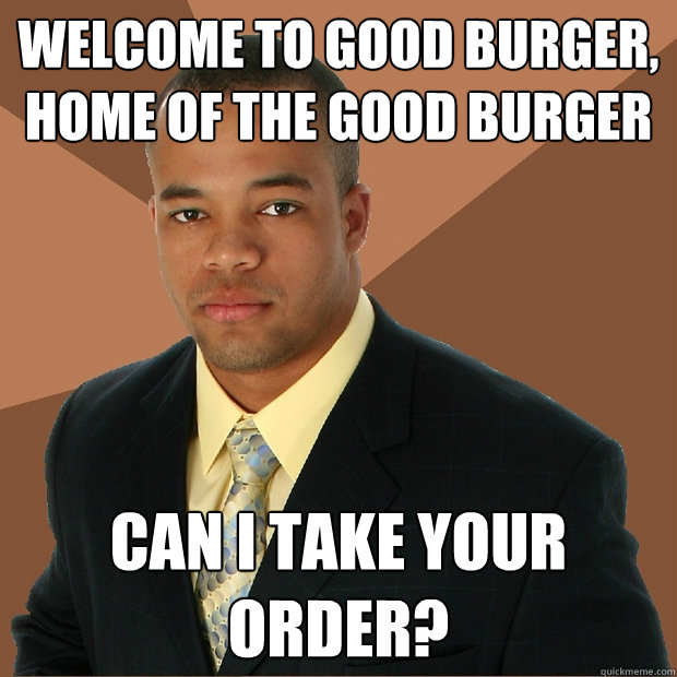 welcome to good burger, home of the good burger can i take your order?  Successful Black Man