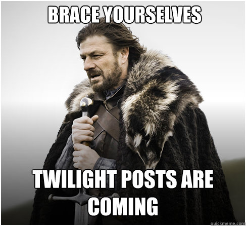brace yourselves twilight posts are coming  Imminent Ned better