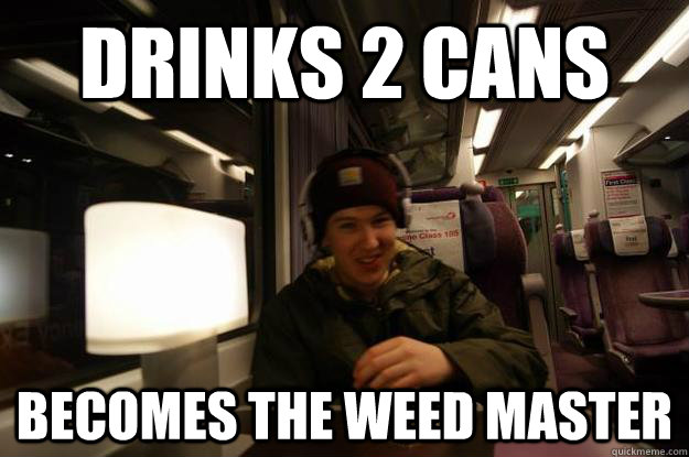 drinks 2 cans  becomes the weed master - drinks 2 cans  becomes the weed master  Joe walton