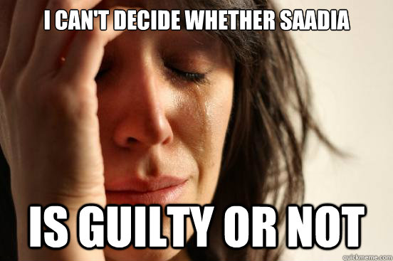 I can't decide whether Saadia is guilty or not  First World Problems