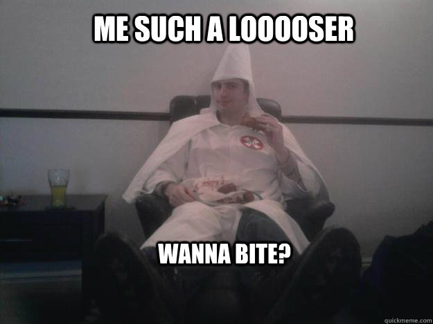 Me such a looooser wanna bite?  