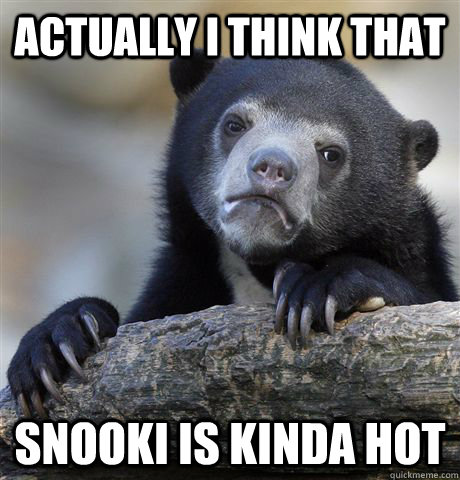 Actually i think that Snooki is kinda hot  Confession Bear