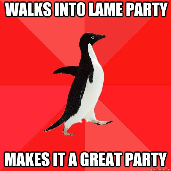 Walks into lame party Makes it a great party  Socially Awesome Penguin