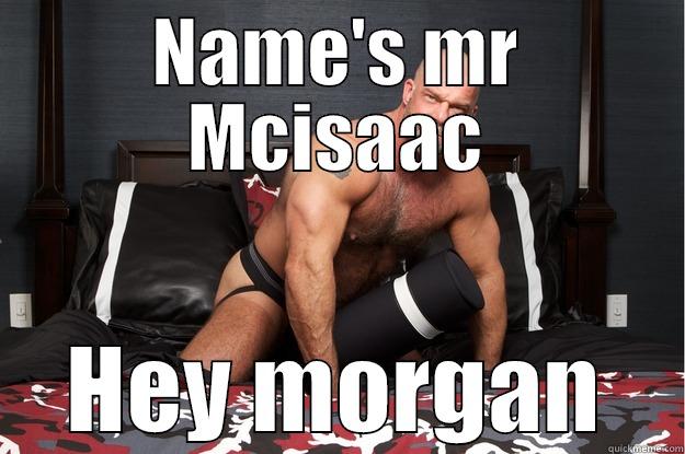 NAME'S MR MCISAAC HEY MORGAN Gorilla Man