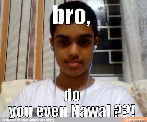 BRO, DO YOU EVEN NAWAL ??! Misc