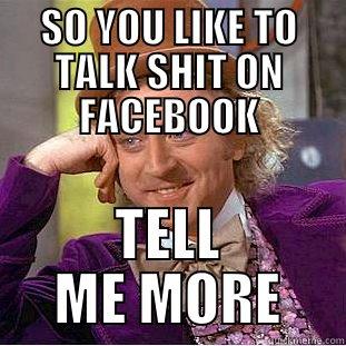 SO YOU LIKE TO TALK SHIT ON FACEBOOK TELL ME MORE Creepy Wonka