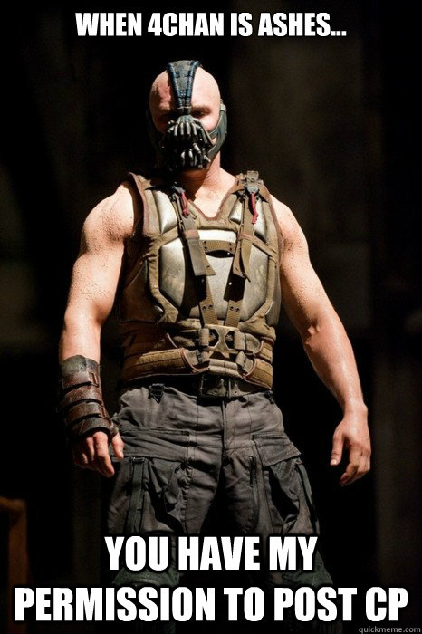 When 4chan is ashes... you have my permission to post cp  Permission Bane