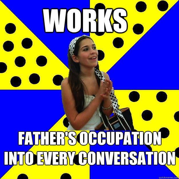 works  father's occupation into every conversation - works  father's occupation into every conversation  Sheltered Suburban Kid