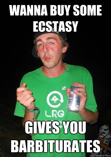 Wanna buy some ecstasy  gives you barbiturates - Wanna buy some ecstasy  gives you barbiturates  Bisco Kid