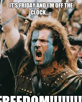 It's friday and I'm off the clock..... freedom!!!!!!!!! - It's friday and I'm off the clock..... freedom!!!!!!!!!  Misc