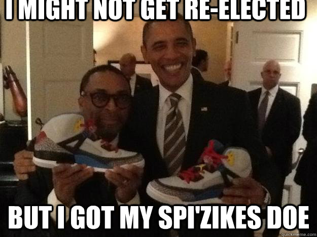 I might not get re-elected but i got my spi'zikes doe - I might not get re-elected but i got my spi'zikes doe  sneakerhead obama