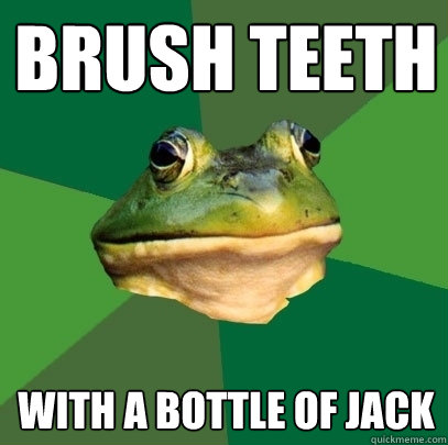 Brush teeth With a bottle of jack  Foul Bachelor Frog