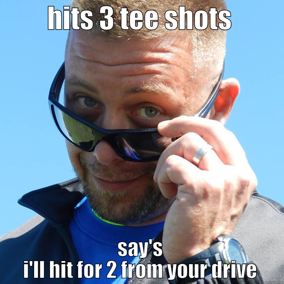 HITS 3 TEE SHOTS SAY'S I'LL HIT FOR 2 FROM YOUR DRIVE Misc