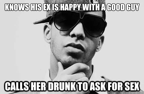 Knows his Ex is happy with a good guy Calls her drunk to ask for sex  Scumbag Drake