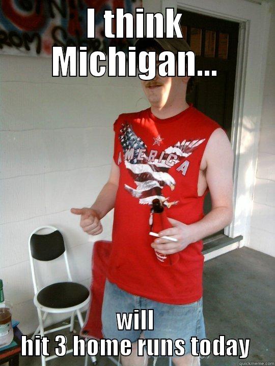 I THINK MICHIGAN... WILL HIT 3 HOME RUNS TODAY Redneck Randal