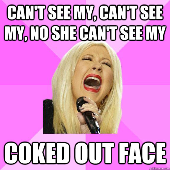 can't see my, can't see my, no she can't see my Coked out face  Wrong Lyrics Christina